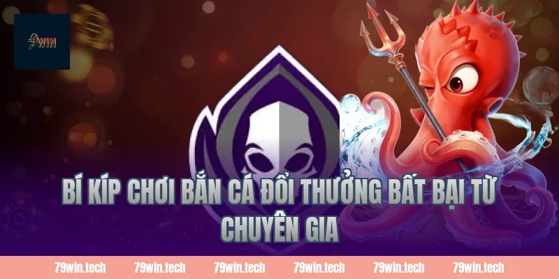 Bí kíp chơi bắn cá đổi thưởng bất bại từ chuyên gia