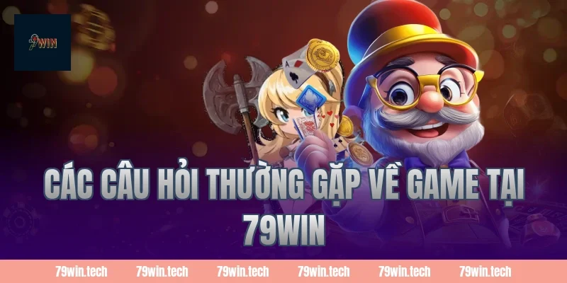 Các Câu Hỏi Thường Gặp Về Game Tại 79Win