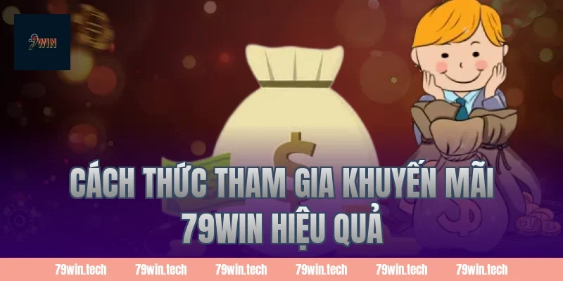 Cách Thức Tham Gia Khuyến Mãi 79Win Hiệu Quả