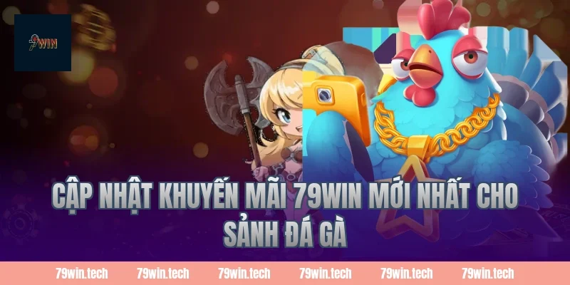 Cập nhật khuyến mãi 79win mới nhất cho sảnh đá gà