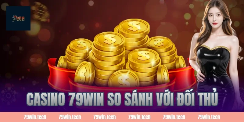 Casino 79WIN so sánh với đối thủ