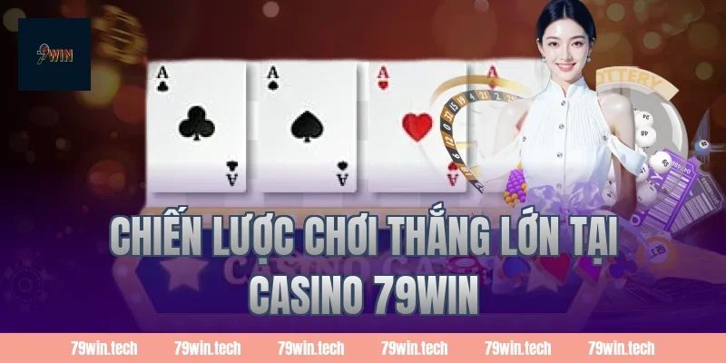 Chiến lược chơi thắng lớn tại casino 79WIN
