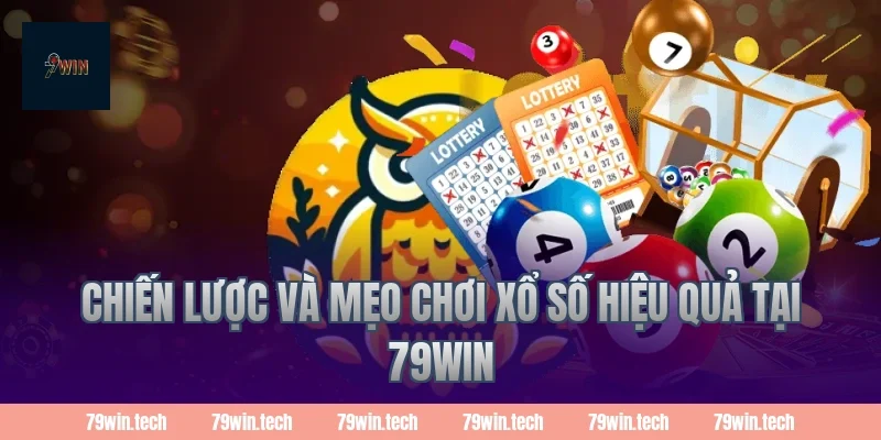 Chiến lược và mẹo chơi xổ số hiệu quả tại 79WIN