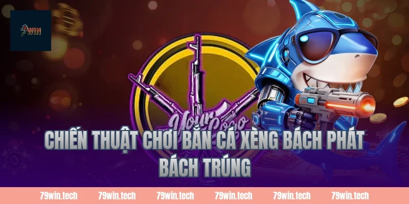 Chiến thuật chơi bắn cá xèng bách phát bách trúng