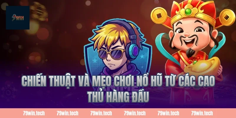Chiến thuật và mẹo chơi nổ hũ từ các cao thủ hàng đầu