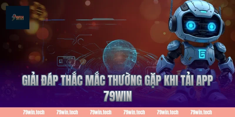 Giải đáp thắc mắc thường gặp khi tải app 79Win
