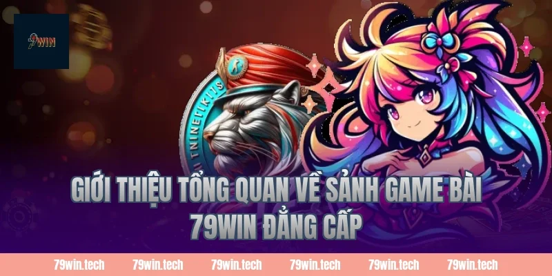 Giới thiệu tổng quan về sảnh game bài 79WIN đẳng cấp