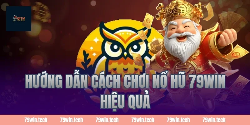 Hướng dẫn cách chơi nổ hũ 79WIN hiệu quả