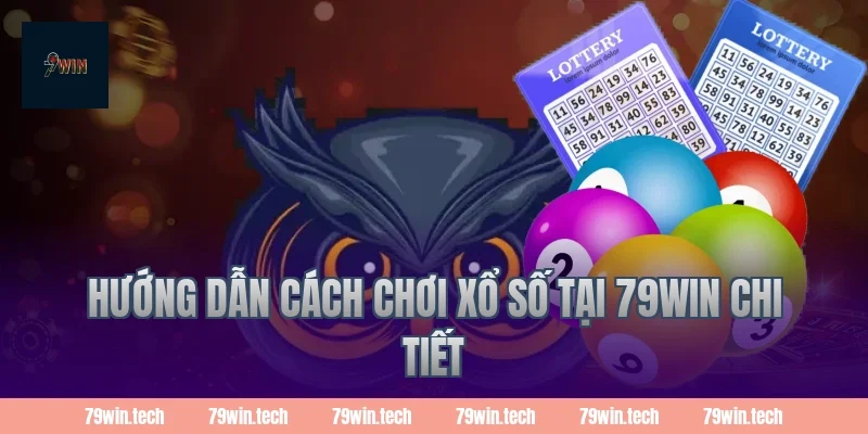 Hướng dẫn cách chơi xổ số tại 79WIN chi tiết