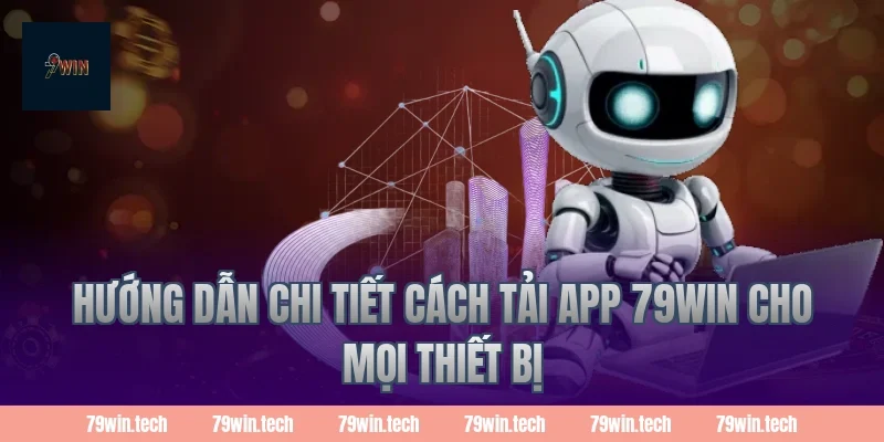Hướng dẫn chi tiết cách tải app 79Win cho mọi thiết bị