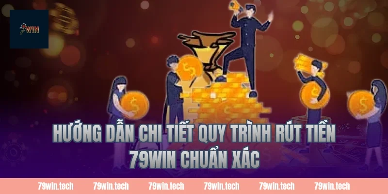 Hướng dẫn chi tiết quy trình Rút Tiền 79Win chuẩn xác