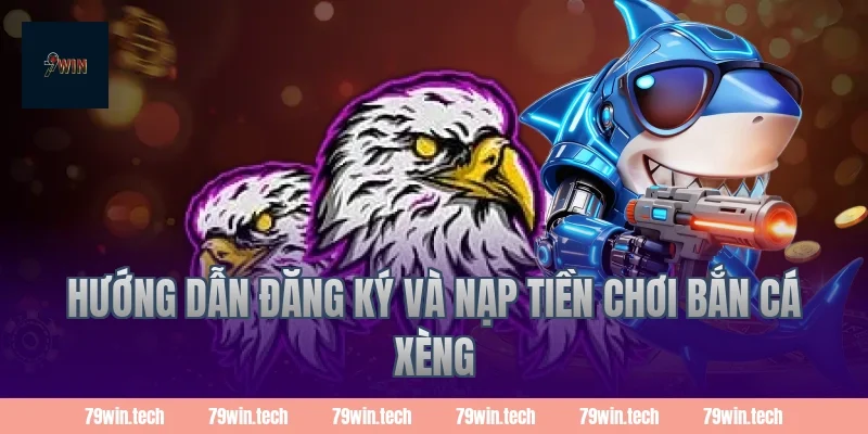 Hướng dẫn đăng ký và nạp tiền chơi bắn cá xèng