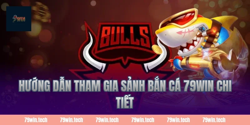 Hướng dẫn tham gia sảnh bắn cá 79WIN chi tiết