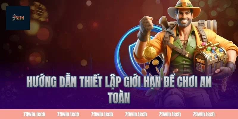Hướng Dẫn Thiết Lập Giới Hạn Để Chơi An Toàn
