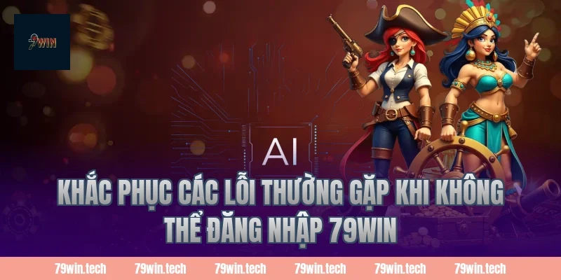 Khắc phục các lỗi thường gặp khi không thể Đăng Nhập 79Win