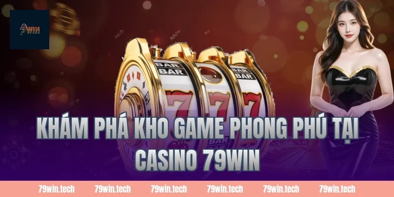 Khám phá kho game phong phú tại casino 79WIN