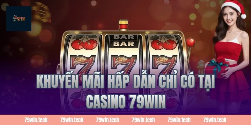 Khuyến mãi hấp dẫn chỉ có tại casino 79WIN