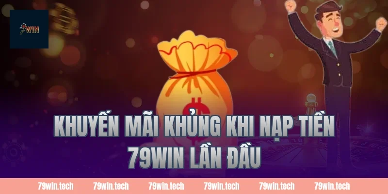 Khuyến mãi khủng khi Nạp Tiền 79Win lần đầu