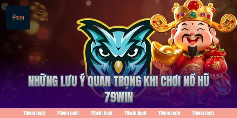 Những lưu ý quan trọng khi chơi nổ hũ 79WIN
