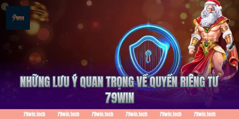 Những lưu ý quan trọng về quyền riêng tư 79Win