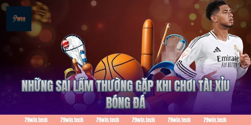Những sai lầm thường gặp khi chơi tài xỉu bóng đá