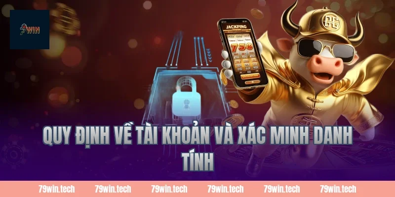 Quy Định Về Tài Khoản Và Xác Minh Danh Tính