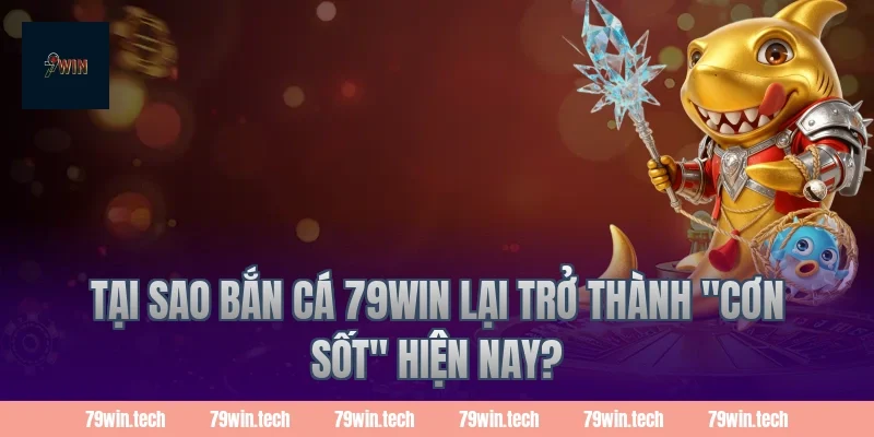 Tại sao bắn cá 79WIN lại trở thành "cơn sốt" hiện nay?