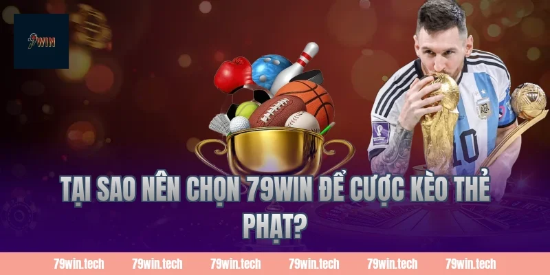 Tại sao nên chọn 79win để cược kèo thẻ phạt?