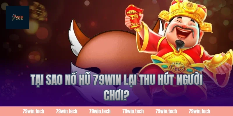 Tại sao nổ hũ 79WIN lại thu hút người chơi?
