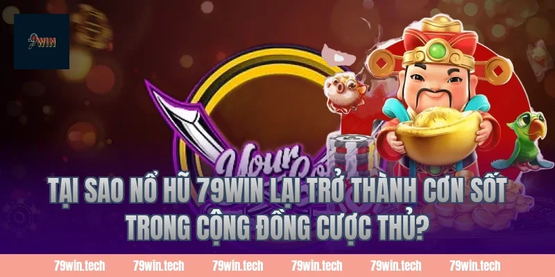 Tại sao nổ hũ 79win lại trở thành cơn sốt trong cộng đồng cược thủ?