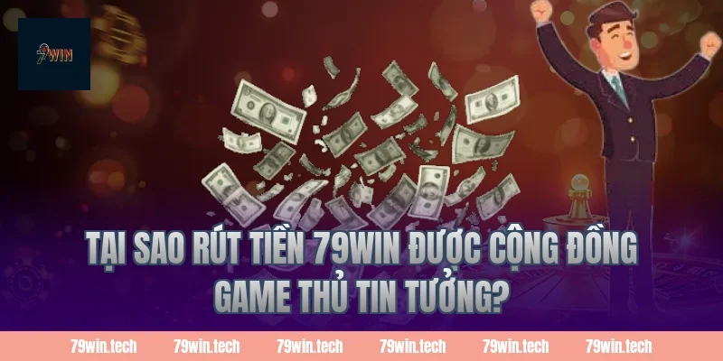 Tại sao Rút Tiền 79Win được cộng đồng game thủ tin tưởng?