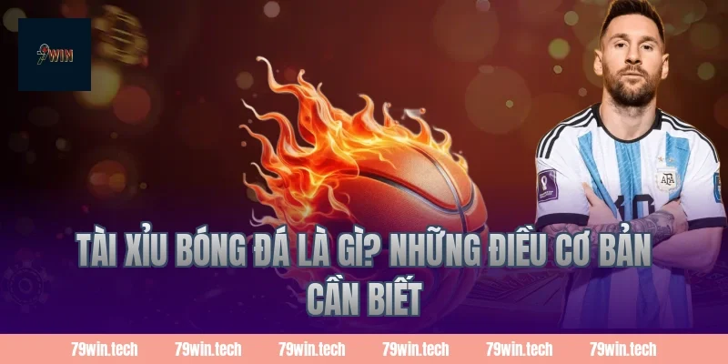 Tài xỉu bóng đá là gì? Những điều cơ bản cần biết