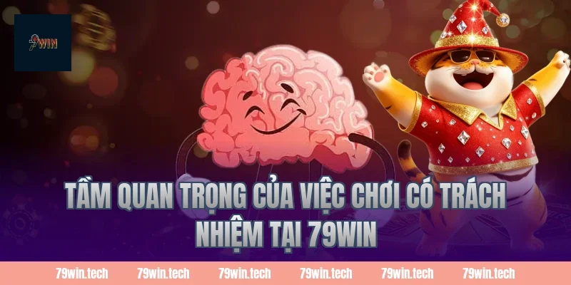Tầm Quan Trọng Của Việc Chơi Có Trách Nhiệm Tại 79Win
