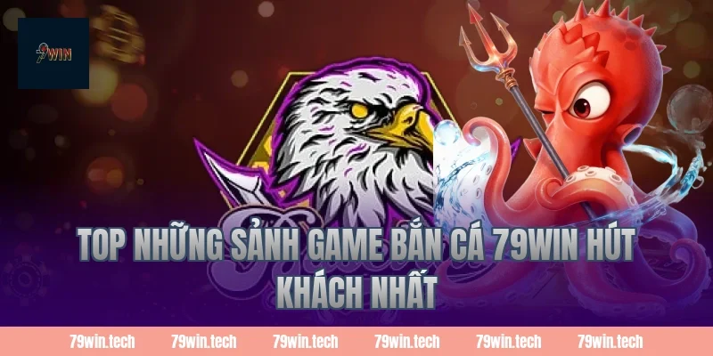 Top những sảnh game bắn cá 79WIN hút khách nhất