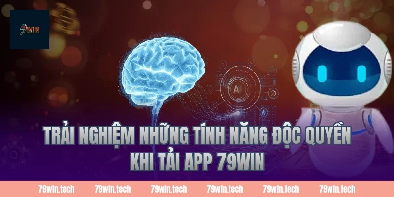 Trải nghiệm những tính năng độc quyền khi tải app 79Win